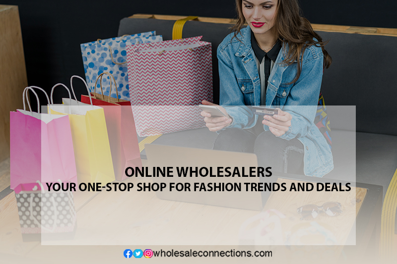 Online Wholesalers Your One-Stop Shop For Fashion Trends And Deals